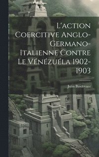 bokomslag L'action Coercitive Anglo-Germano-Italienne Contre le Vénézuéla 1902-1903