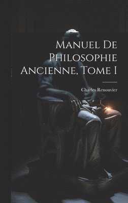 bokomslag Manuel de Philosophie Ancienne, Tome I