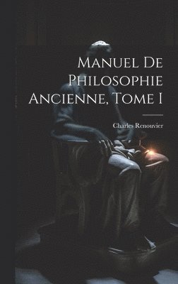 Charles Renouvier - Manuel de Philosophie Ancienne, Tome I, Inbunden