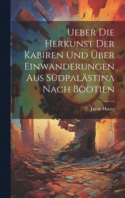 bokomslag Ueber die Herkunst der Kabiren und ber Einwanderungen aus Sdpalstina Nach Botien