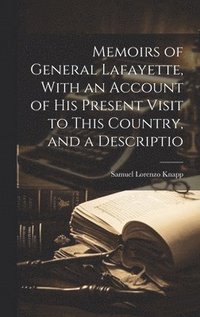 bokomslag Memoirs of General Lafayette, With an Account of His Present Visit to This Country, and a Descriptio