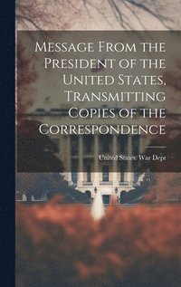 bokomslag Message From the President of the United States, Transmitting Copies of the Correspondence