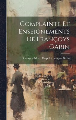 Complainte et Enseignements de Franoys Garin 1