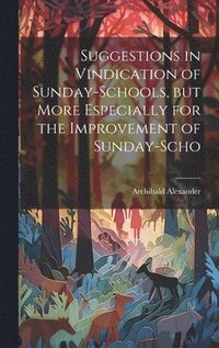 bokomslag Suggestions in Vindication of Sunday-schools, but More Especially for the Improvement of Sunday-scho