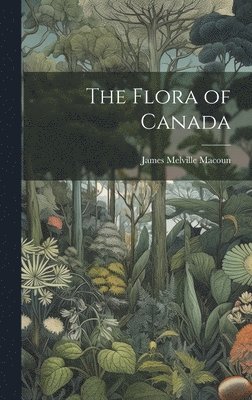 Macoun James Melville, James Melville, Macoun - Flora of Canada, Inbunden