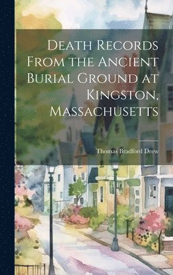 Drew Thomas Bradford, Thomas Bradford, Drew - Death Records From the Ancient Burial Ground at Kingston, Massachusetts, Inbunden
