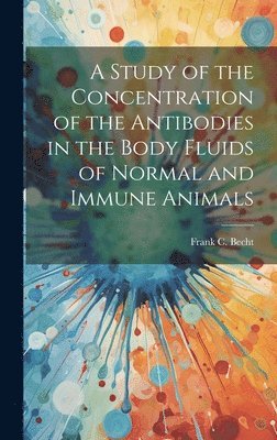 bokomslag A Study of the Concentration of the Antibodies in the Body Fluids of Normal and Immune Animals