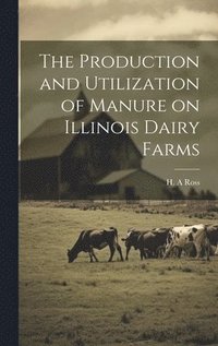 bokomslag The Production and Utilization of Manure on Illinois Dairy Farms