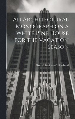 Whitehead Russell Fenimore, Russell Fenimore, Whitehead - Architectural Monograph on a White Pine House for the Vacation Season, Inbunden