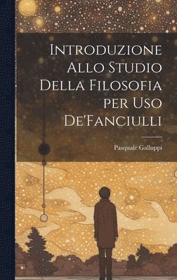 Introduzione Allo Studio Della Filosofia per Uso De'Fanciulli 1