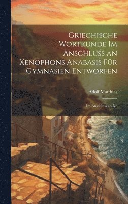 bokomslag Griechische Wortkunde im Anschluss an Xenophons Anabasis fr Gymnasien Entworfen