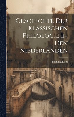 bokomslag Geschichte der Klassischen Philologie in den Niederlanden