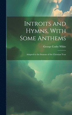 bokomslag Introits and Hymns, With Some Anthems