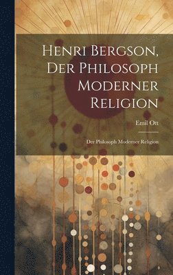 bokomslag Henri Bergson, der Philosoph Moderner Religion