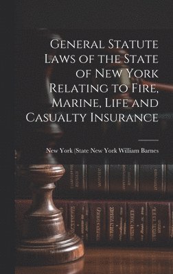 bokomslag General Statute Laws of the State of New York Relating to Fire, Marine, Life and Casualty Insurance