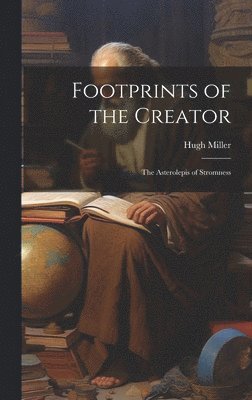 Hugh Miller - Footprints of the Creator, Inbunden