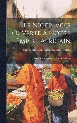 Le Niger, Voie Ouverte  Notre Empire Africain 1