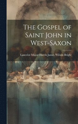 Lancelot Minor Harris Wilson Bright, Lancelot Minor Harris,... Wilson Bright - Gospel of Saint John in West-Saxon, Inbunden