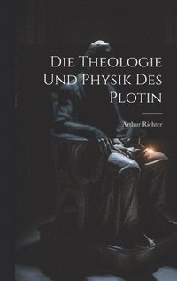 bokomslag Die Theologie und Physik des Plotin