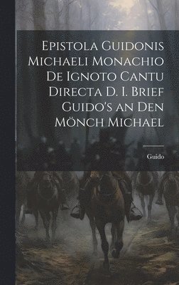 Epistola Guidonis Michaeli Monachio de Ignoto Cantu Directa d. I. Brief Guido's an den Mönch Michael