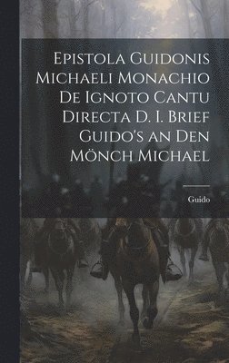 Epistola Guidonis Michaeli Monachio de Ignoto Cantu Directa d. I. Brief Guido's an den Mnch Michael 1
