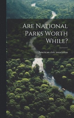 American Civic Association, American civic association. - Are National Parks Worth While?, Inbunden