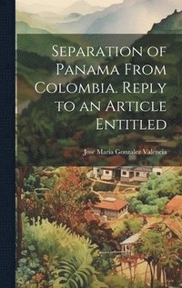 bokomslag Separation of Panama From Colombia. Reply to an Article Entitled