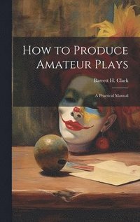bokomslag How to Produce Amateur Plays