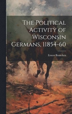 bokomslag The Political Activity of Wisconsin Germans, 11854-60