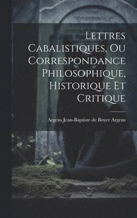 bokomslag Lettres Cabalistiques, ou Correspondance Philosophique, Historique et Critique