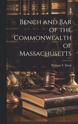 Davis William T (William Thomas), Davis William T. (William Thomas), Davis, William T. (William Thomas) - Bench and Bar of the Commonwealth of Massachusetts, Inbunden