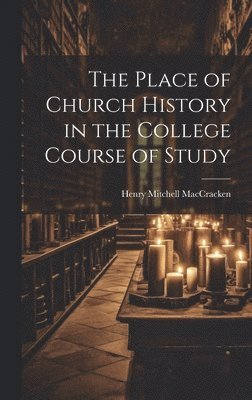 The Place of Church History in the College Course of Study 1