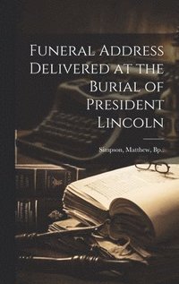 bokomslag Funeral Address Delivered at the Burial of President Lincoln