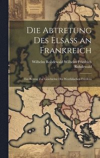 bokomslag Die Abtretung des Elsass an Frankreich