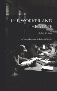 bokomslag Worker and the State; a Study of Education for Industrial Workers