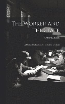 bokomslag Worker and the State; a Study of Education for Industrial Workers