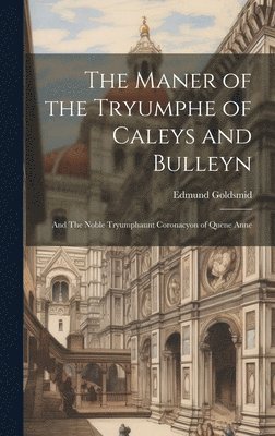 The Maner of the Tryumphe of Caleys and Bulleyn 1