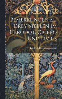 bokomslag Bemerkungen zu drey Stellen im Herodot, Cicero und Livius