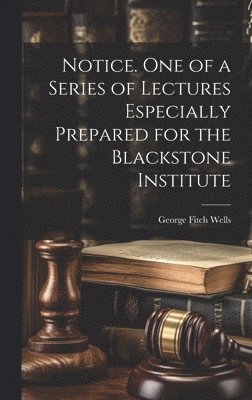 Wells George Fitch, George Fitch, Wells - Notice. One of a Series of Lectures Especially Prepared for the Blackstone Institute, Inbunden
