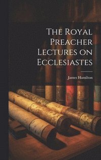 bokomslag The Royal Preacher Lectures on Ecclesiastes
