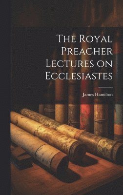 The Royal Preacher Lectures on Ecclesiastes 1