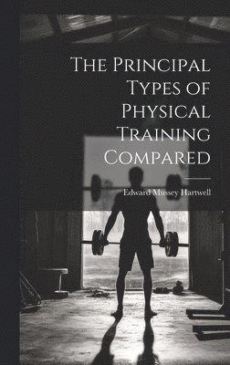 bokomslag The Principal Types of Physical Training Compared