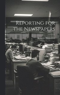 bokomslag Reporting for the Newspapers
