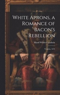 bokomslag White Aprons, a Romance of Bacon's Rebellion