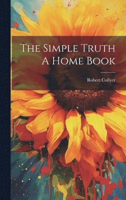 Robert Collyer - Simple Truth A Home Book, Inbunden