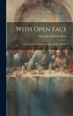 With Open Face; or, Jesus Mirrored in Matthew, Mark, and Luke 1