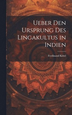 Ueber den Ursprung des Lingakultus in Indien 1