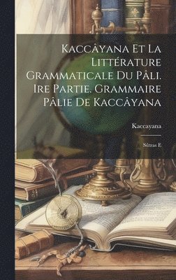 bokomslag Kaccâyana et la littérature grammaticale du pâli. Ire partie. Grammaire pâlie de Kaccâyana