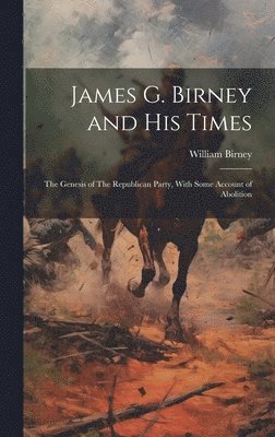 bokomslag James G. Birney and his Times