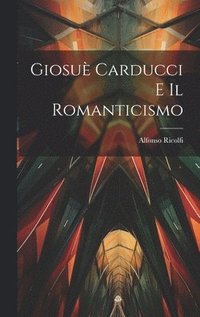 bokomslag Giosu Carducci E Il Romanticismo